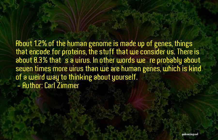 Carl Zimmer Quotes: About 1.2% Of The Human Genome Is Made Up Of Genes, Things That Encode For Proteins, The Stuff That We