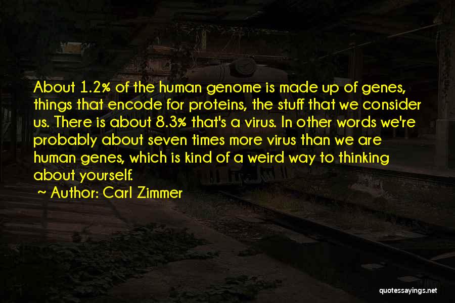 Carl Zimmer Quotes: About 1.2% Of The Human Genome Is Made Up Of Genes, Things That Encode For Proteins, The Stuff That We