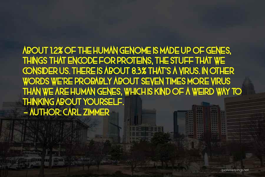 Carl Zimmer Quotes: About 1.2% Of The Human Genome Is Made Up Of Genes, Things That Encode For Proteins, The Stuff That We