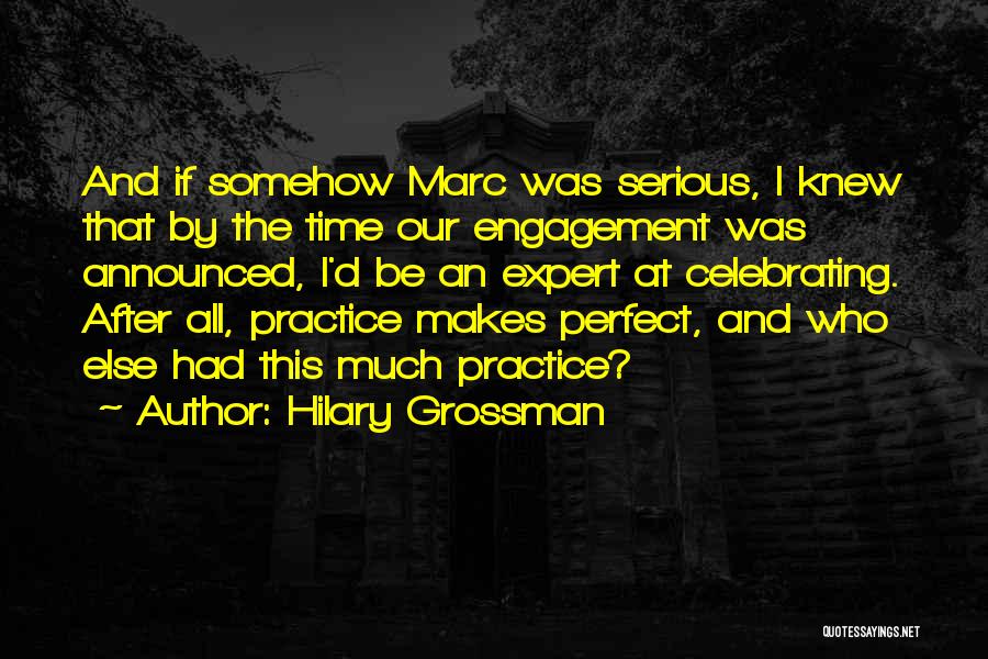 Hilary Grossman Quotes: And If Somehow Marc Was Serious, I Knew That By The Time Our Engagement Was Announced, I'd Be An Expert