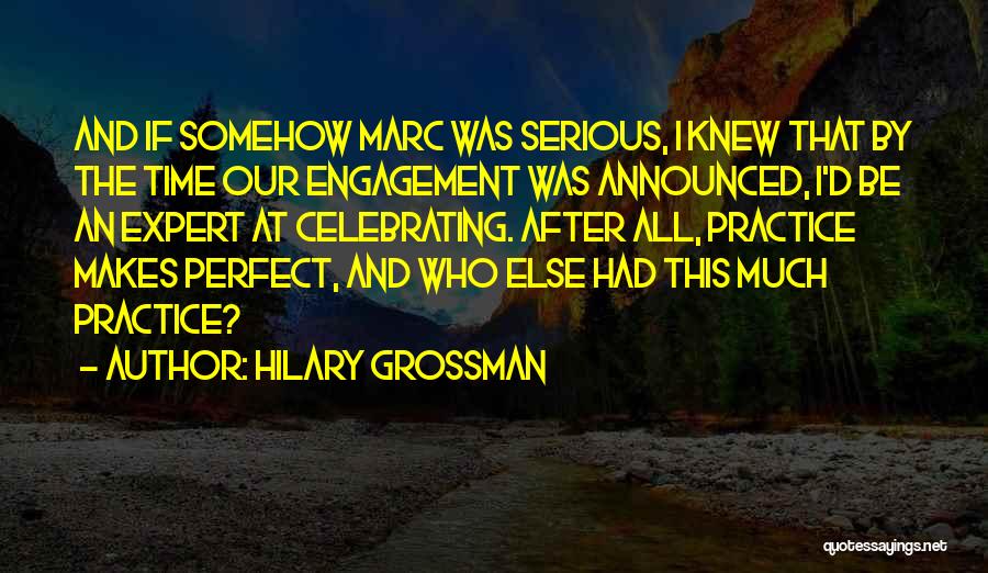 Hilary Grossman Quotes: And If Somehow Marc Was Serious, I Knew That By The Time Our Engagement Was Announced, I'd Be An Expert