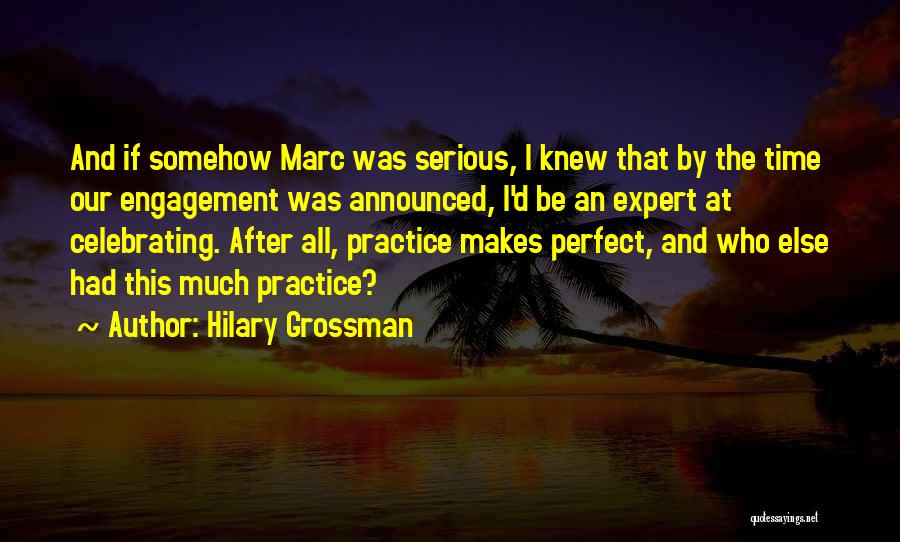 Hilary Grossman Quotes: And If Somehow Marc Was Serious, I Knew That By The Time Our Engagement Was Announced, I'd Be An Expert