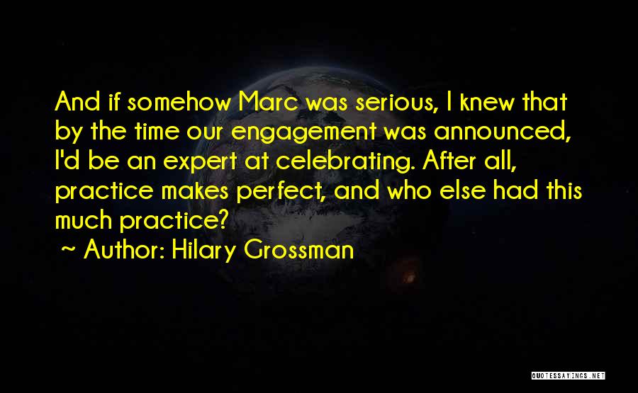 Hilary Grossman Quotes: And If Somehow Marc Was Serious, I Knew That By The Time Our Engagement Was Announced, I'd Be An Expert