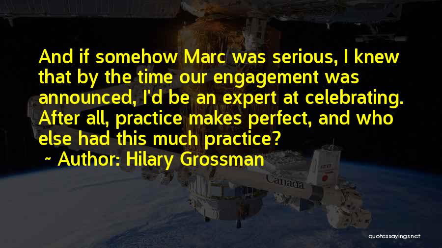 Hilary Grossman Quotes: And If Somehow Marc Was Serious, I Knew That By The Time Our Engagement Was Announced, I'd Be An Expert