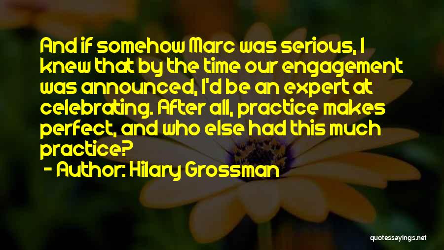 Hilary Grossman Quotes: And If Somehow Marc Was Serious, I Knew That By The Time Our Engagement Was Announced, I'd Be An Expert