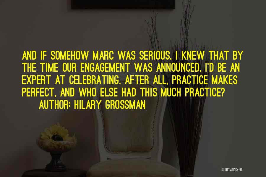 Hilary Grossman Quotes: And If Somehow Marc Was Serious, I Knew That By The Time Our Engagement Was Announced, I'd Be An Expert