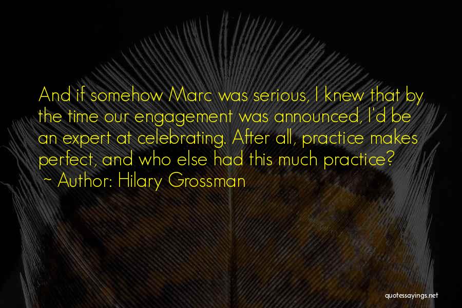 Hilary Grossman Quotes: And If Somehow Marc Was Serious, I Knew That By The Time Our Engagement Was Announced, I'd Be An Expert