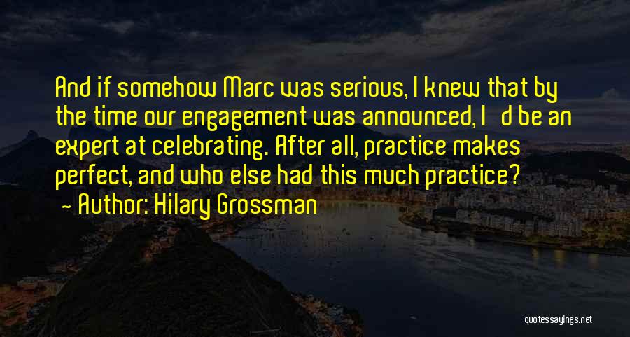 Hilary Grossman Quotes: And If Somehow Marc Was Serious, I Knew That By The Time Our Engagement Was Announced, I'd Be An Expert