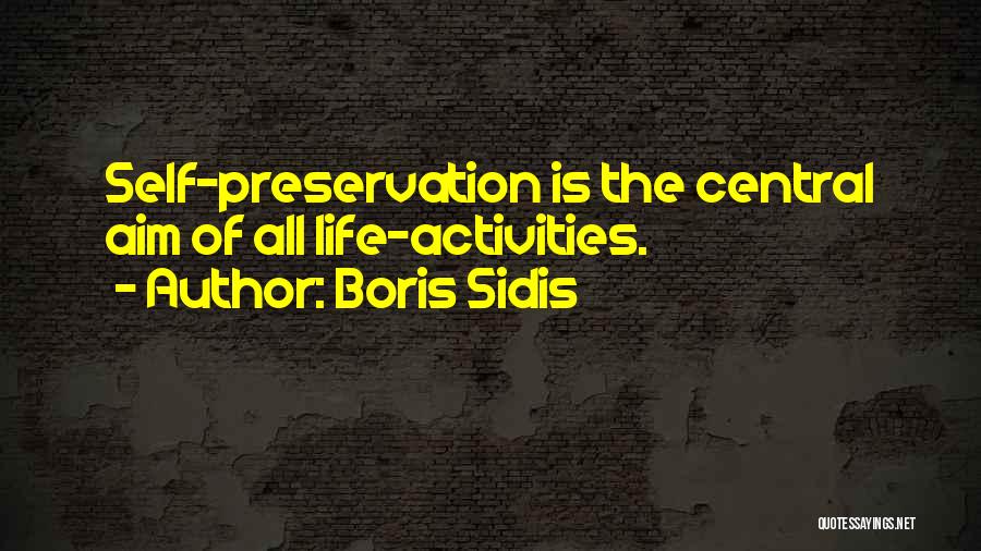 Boris Sidis Quotes: Self-preservation Is The Central Aim Of All Life-activities.