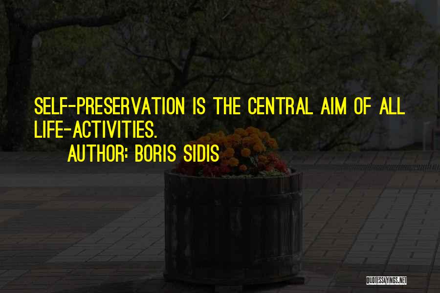 Boris Sidis Quotes: Self-preservation Is The Central Aim Of All Life-activities.