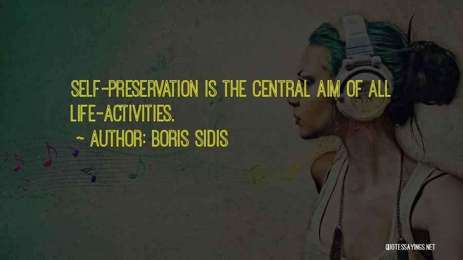 Boris Sidis Quotes: Self-preservation Is The Central Aim Of All Life-activities.