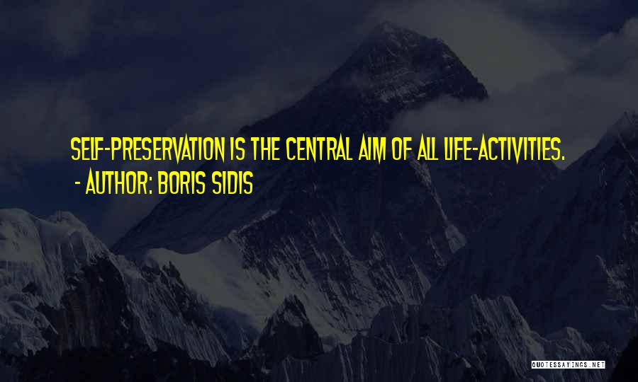 Boris Sidis Quotes: Self-preservation Is The Central Aim Of All Life-activities.