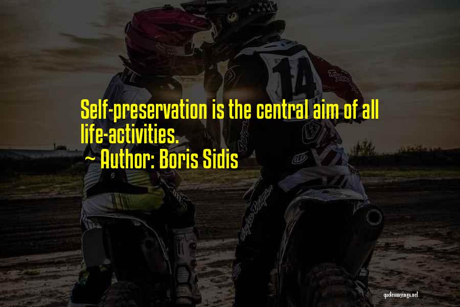 Boris Sidis Quotes: Self-preservation Is The Central Aim Of All Life-activities.