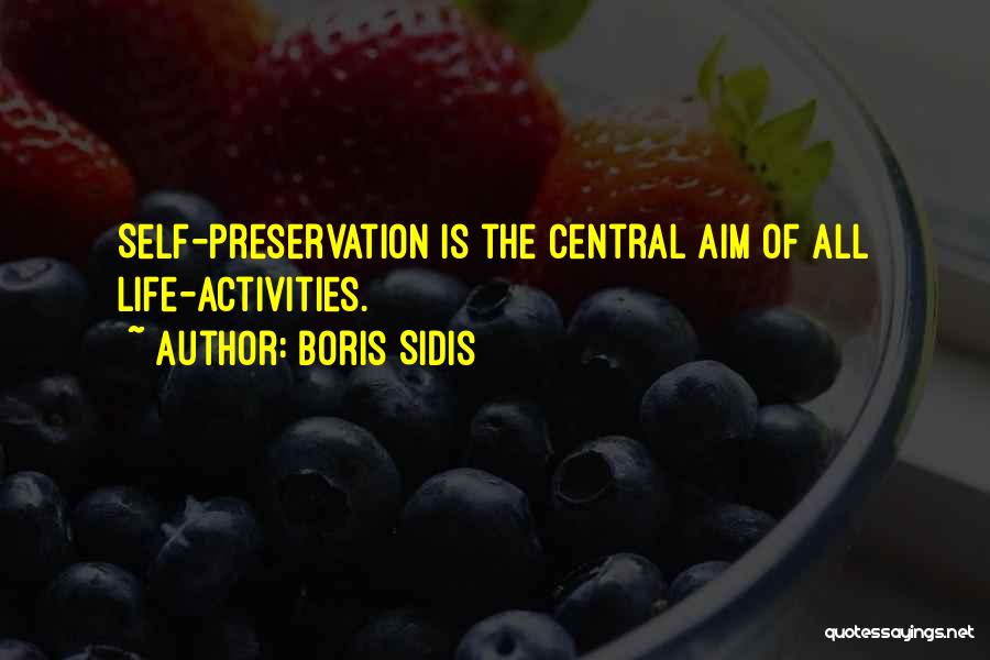 Boris Sidis Quotes: Self-preservation Is The Central Aim Of All Life-activities.