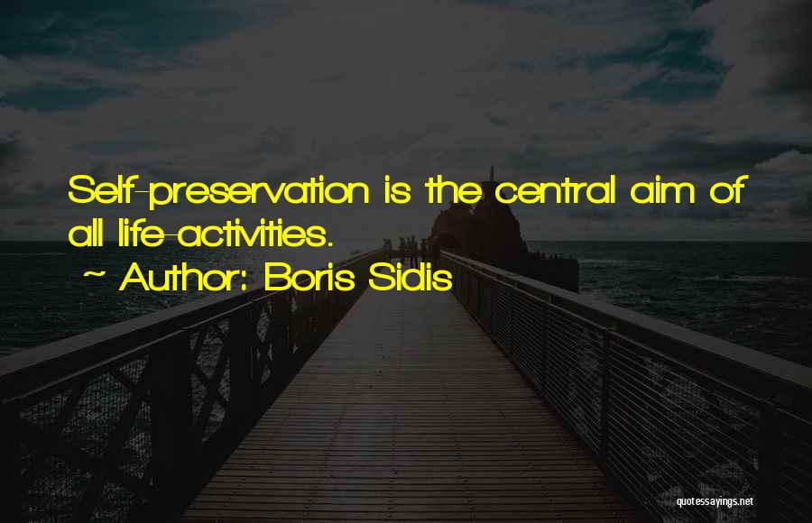 Boris Sidis Quotes: Self-preservation Is The Central Aim Of All Life-activities.