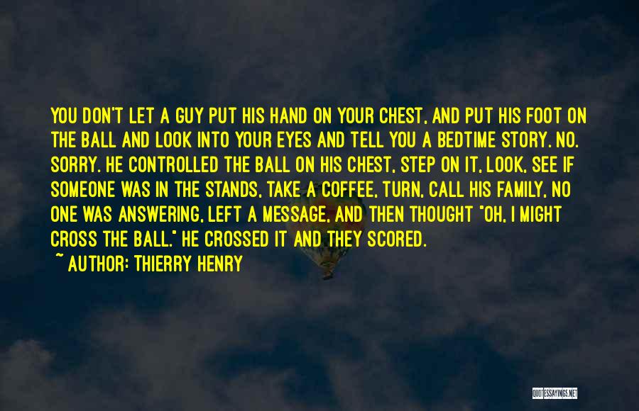 Thierry Henry Quotes: You Don't Let A Guy Put His Hand On Your Chest, And Put His Foot On The Ball And Look