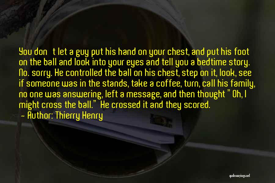 Thierry Henry Quotes: You Don't Let A Guy Put His Hand On Your Chest, And Put His Foot On The Ball And Look