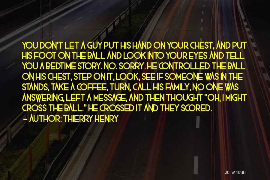 Thierry Henry Quotes: You Don't Let A Guy Put His Hand On Your Chest, And Put His Foot On The Ball And Look