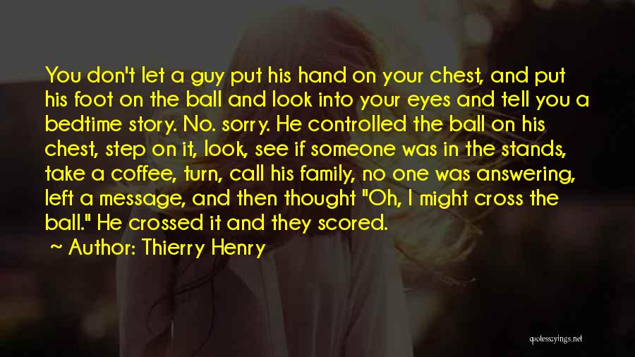 Thierry Henry Quotes: You Don't Let A Guy Put His Hand On Your Chest, And Put His Foot On The Ball And Look