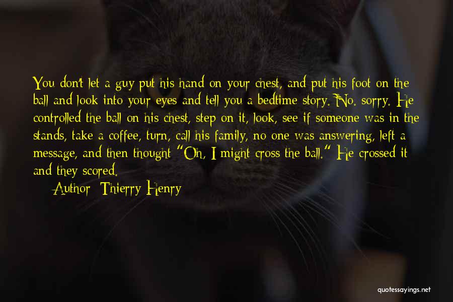 Thierry Henry Quotes: You Don't Let A Guy Put His Hand On Your Chest, And Put His Foot On The Ball And Look