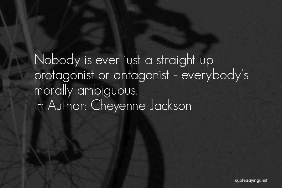 Cheyenne Jackson Quotes: Nobody Is Ever Just A Straight Up Protagonist Or Antagonist - Everybody's Morally Ambiguous.