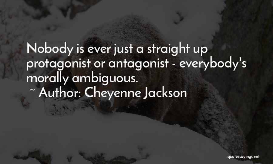 Cheyenne Jackson Quotes: Nobody Is Ever Just A Straight Up Protagonist Or Antagonist - Everybody's Morally Ambiguous.