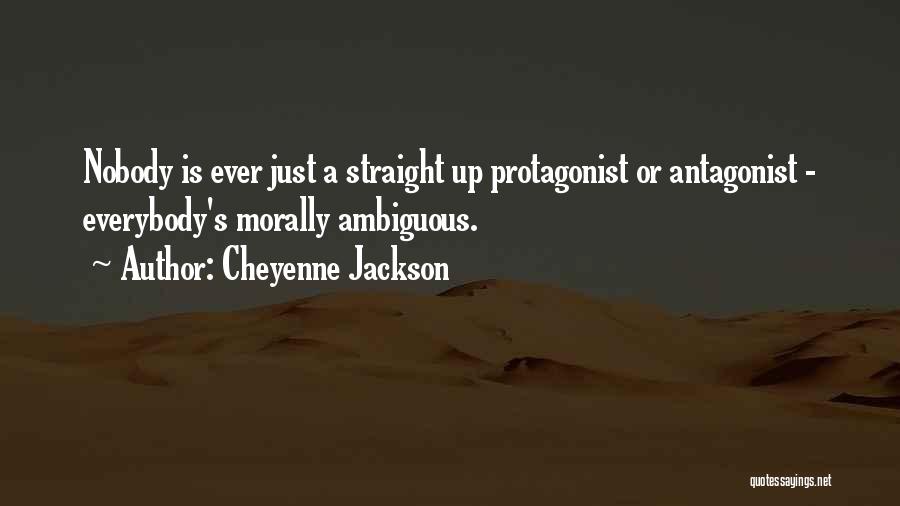 Cheyenne Jackson Quotes: Nobody Is Ever Just A Straight Up Protagonist Or Antagonist - Everybody's Morally Ambiguous.