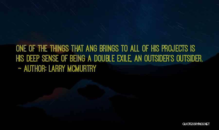 Larry McMurtry Quotes: One Of The Things That Ang Brings To All Of His Projects Is His Deep Sense Of Being A Double