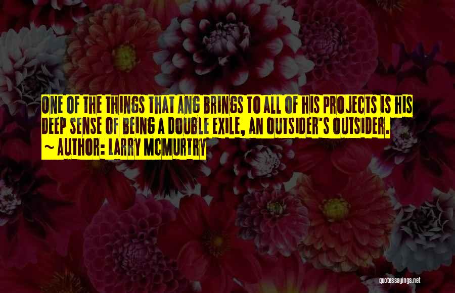 Larry McMurtry Quotes: One Of The Things That Ang Brings To All Of His Projects Is His Deep Sense Of Being A Double