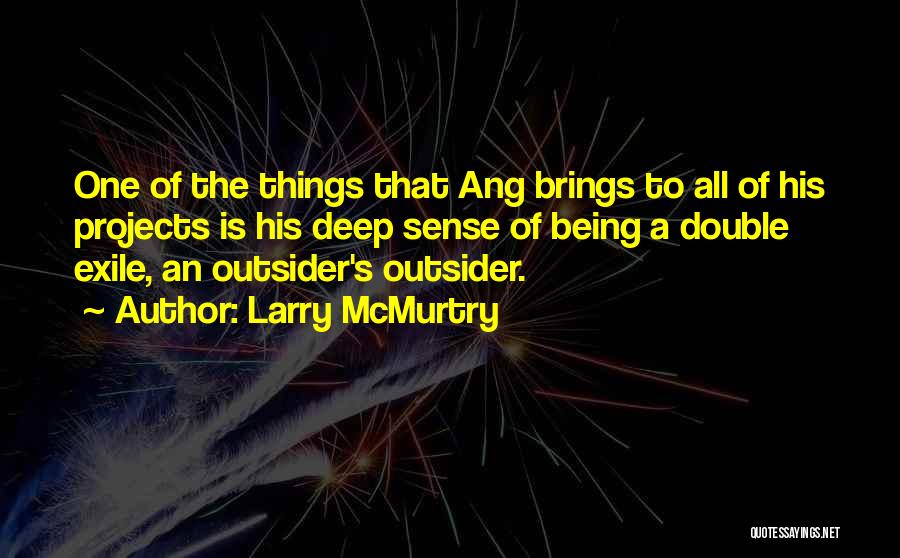 Larry McMurtry Quotes: One Of The Things That Ang Brings To All Of His Projects Is His Deep Sense Of Being A Double