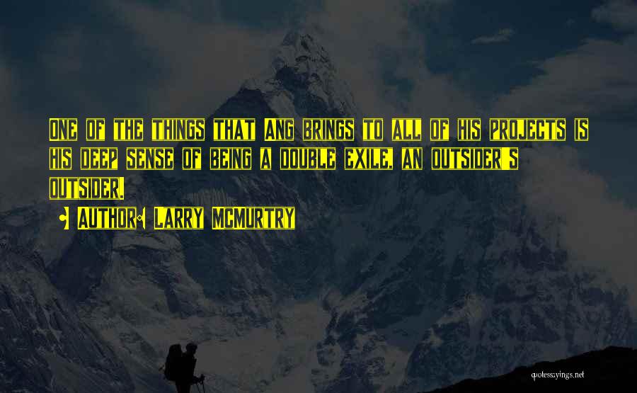 Larry McMurtry Quotes: One Of The Things That Ang Brings To All Of His Projects Is His Deep Sense Of Being A Double