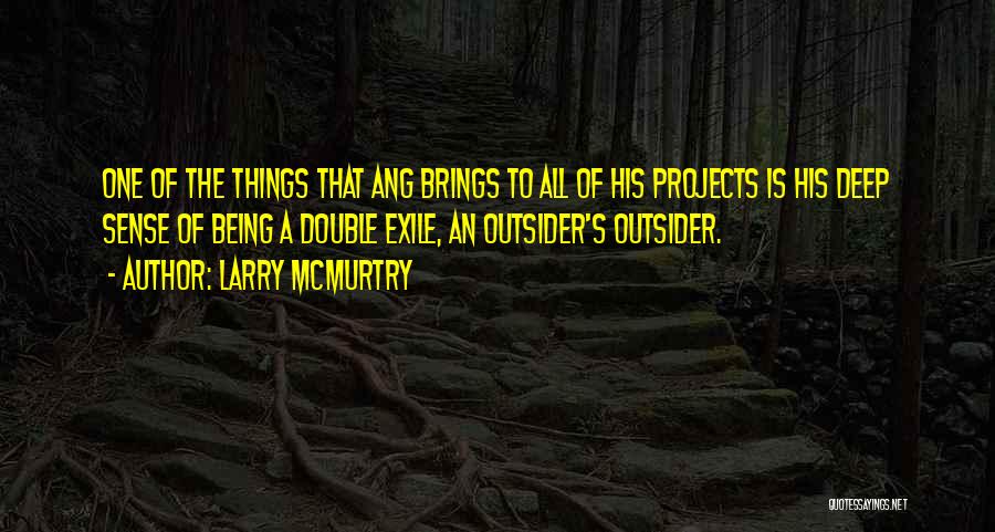Larry McMurtry Quotes: One Of The Things That Ang Brings To All Of His Projects Is His Deep Sense Of Being A Double