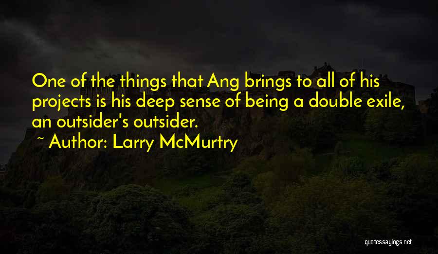 Larry McMurtry Quotes: One Of The Things That Ang Brings To All Of His Projects Is His Deep Sense Of Being A Double