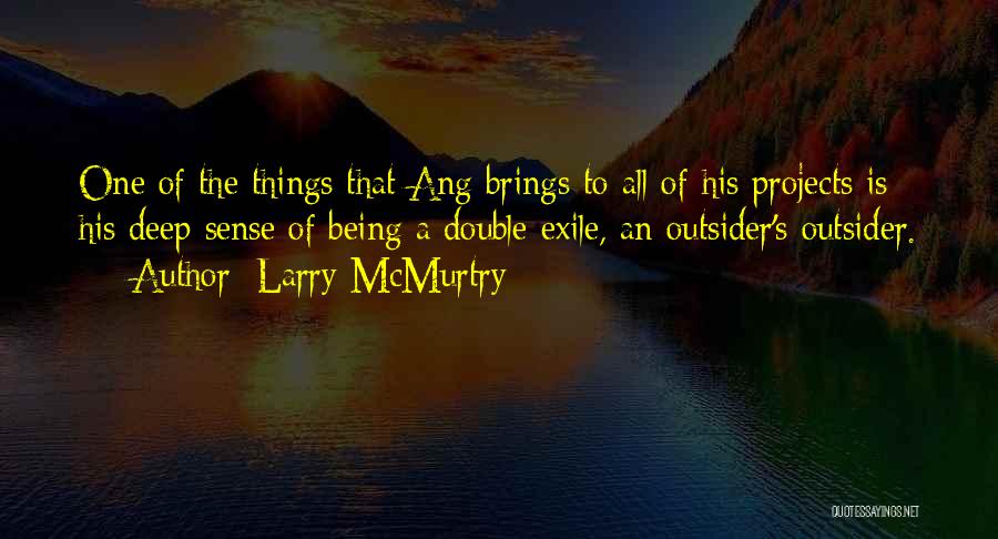 Larry McMurtry Quotes: One Of The Things That Ang Brings To All Of His Projects Is His Deep Sense Of Being A Double