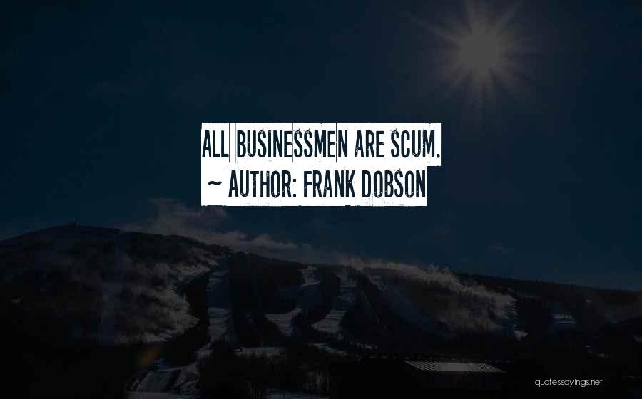Frank Dobson Quotes: All Businessmen Are Scum.