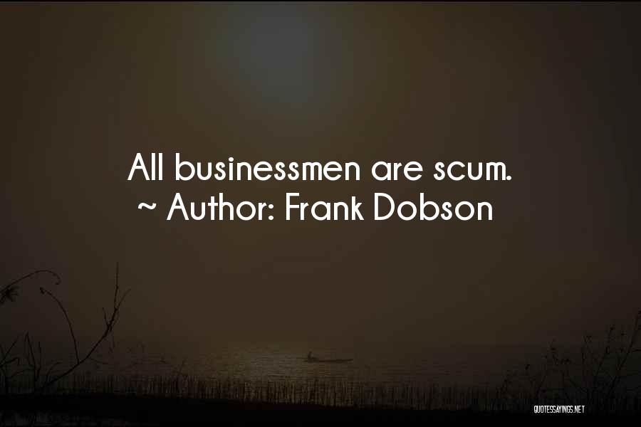 Frank Dobson Quotes: All Businessmen Are Scum.