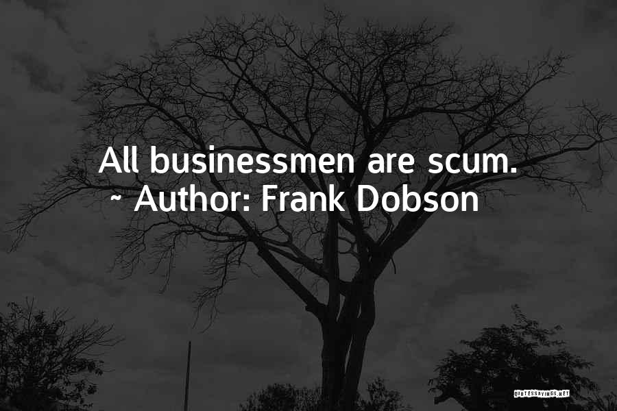 Frank Dobson Quotes: All Businessmen Are Scum.