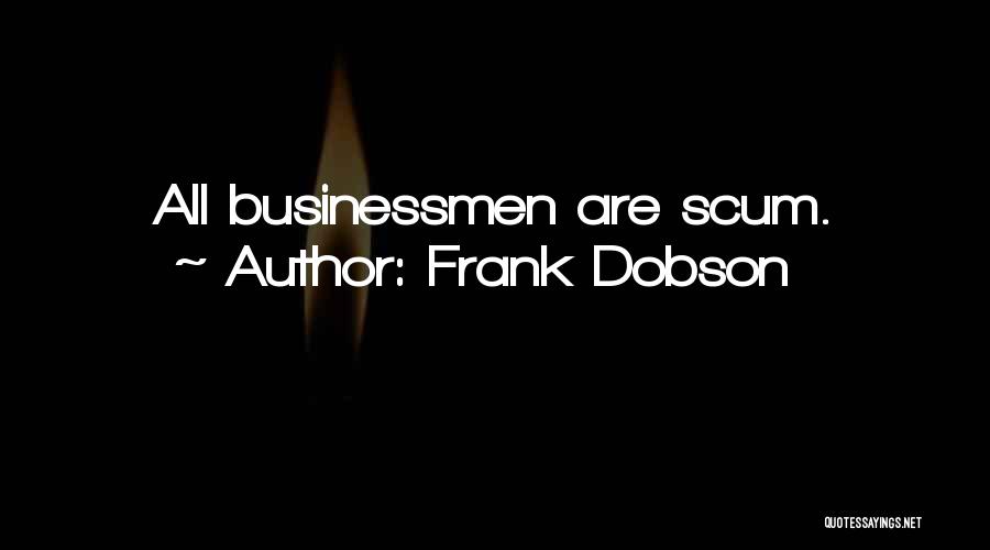 Frank Dobson Quotes: All Businessmen Are Scum.