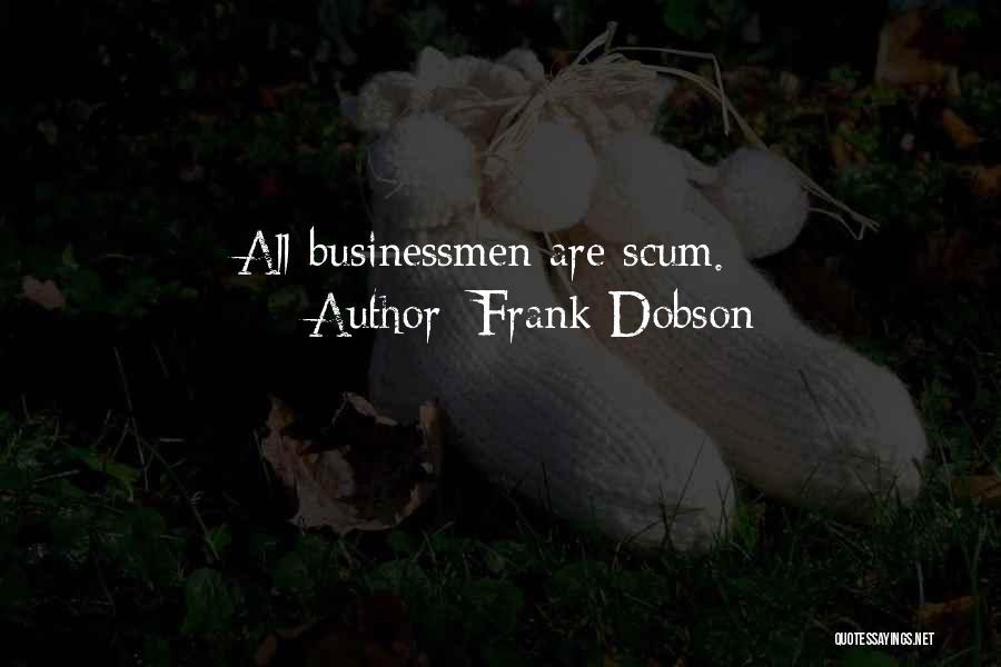 Frank Dobson Quotes: All Businessmen Are Scum.