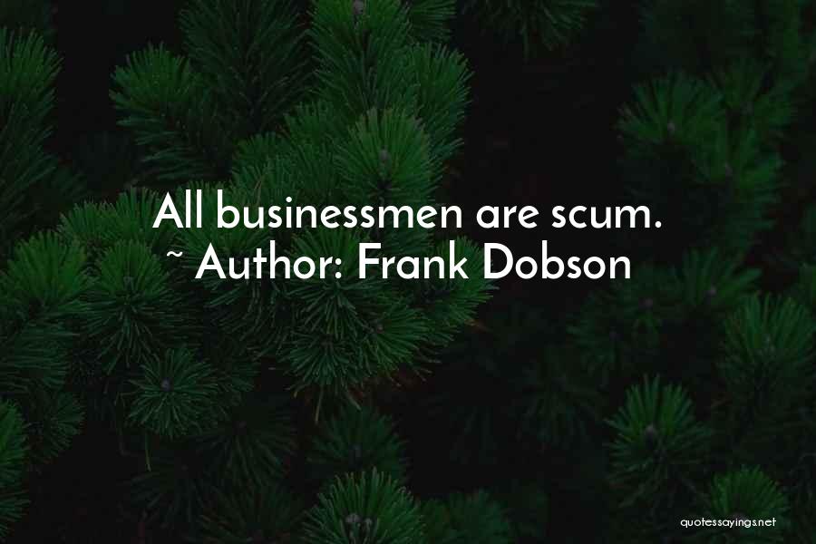 Frank Dobson Quotes: All Businessmen Are Scum.