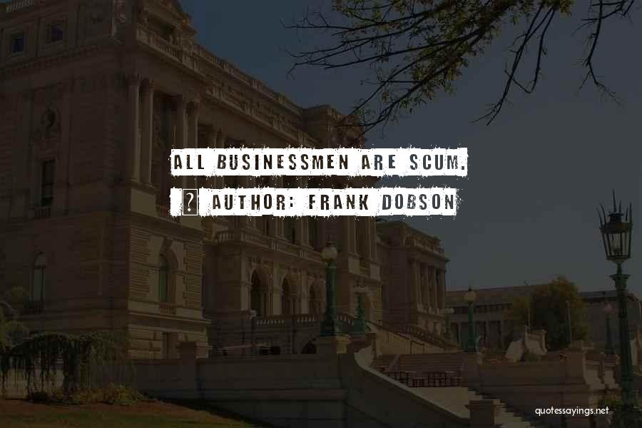 Frank Dobson Quotes: All Businessmen Are Scum.