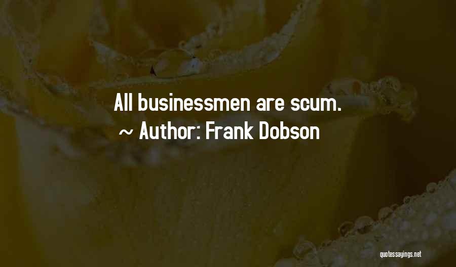 Frank Dobson Quotes: All Businessmen Are Scum.