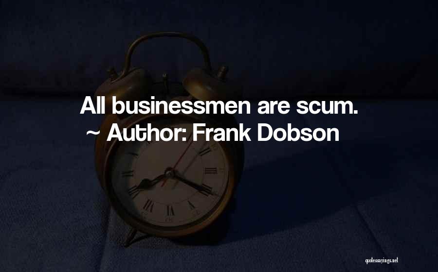 Frank Dobson Quotes: All Businessmen Are Scum.