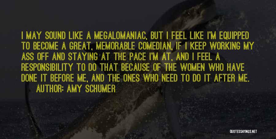 Amy Schumer Quotes: I May Sound Like A Megalomaniac, But I Feel Like I'm Equipped To Become A Great, Memorable Comedian, If I