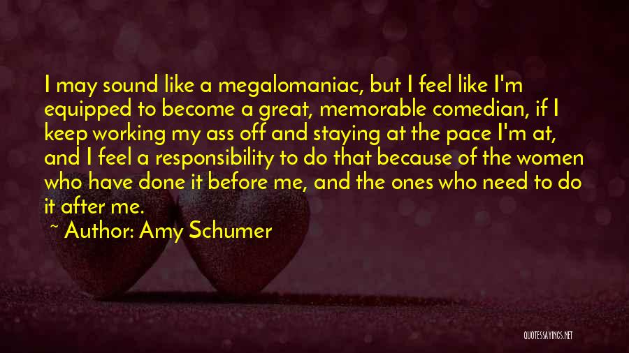 Amy Schumer Quotes: I May Sound Like A Megalomaniac, But I Feel Like I'm Equipped To Become A Great, Memorable Comedian, If I