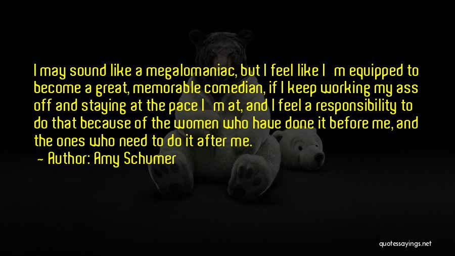 Amy Schumer Quotes: I May Sound Like A Megalomaniac, But I Feel Like I'm Equipped To Become A Great, Memorable Comedian, If I