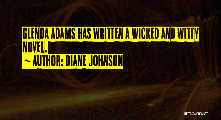 Diane Johnson Quotes: Glenda Adams Has Written A Wicked And Witty Novel.