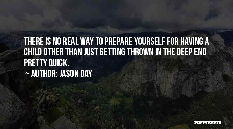Jason Day Quotes: There Is No Real Way To Prepare Yourself For Having A Child Other Than Just Getting Thrown In The Deep