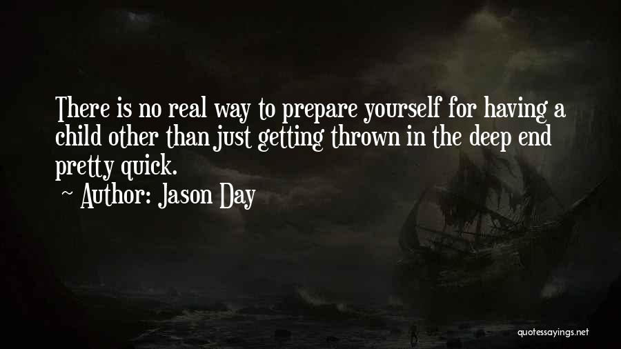 Jason Day Quotes: There Is No Real Way To Prepare Yourself For Having A Child Other Than Just Getting Thrown In The Deep