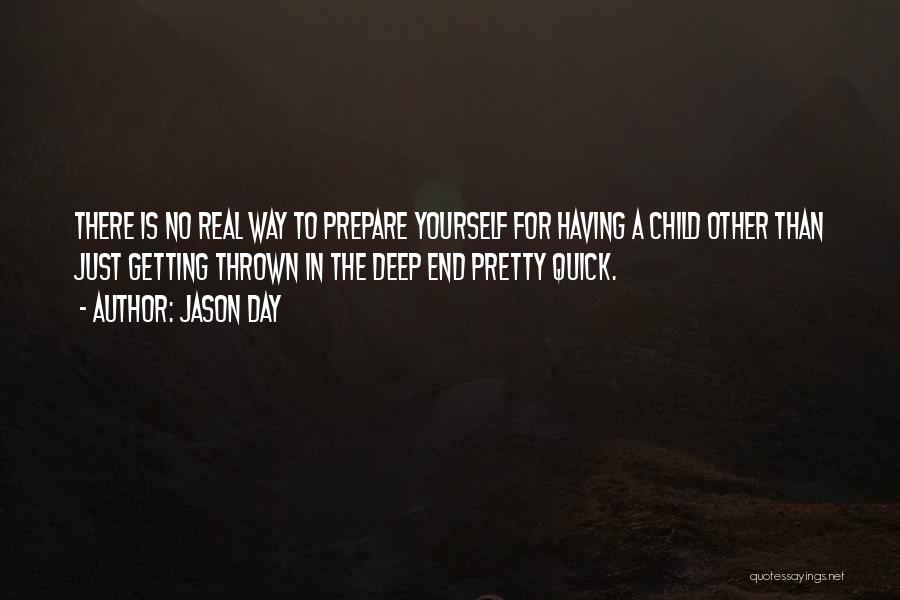 Jason Day Quotes: There Is No Real Way To Prepare Yourself For Having A Child Other Than Just Getting Thrown In The Deep